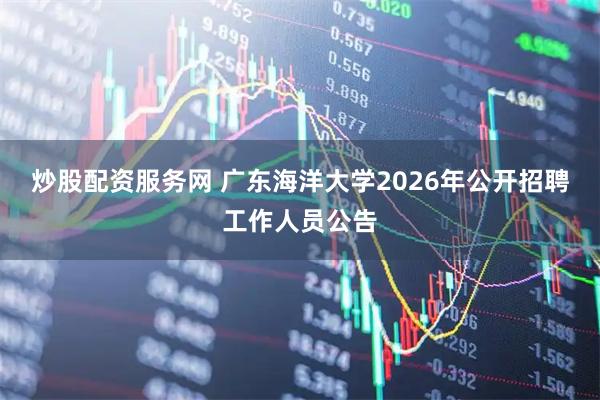 炒股配资服务网 广东海洋大学2026年公开招聘工作人员公告